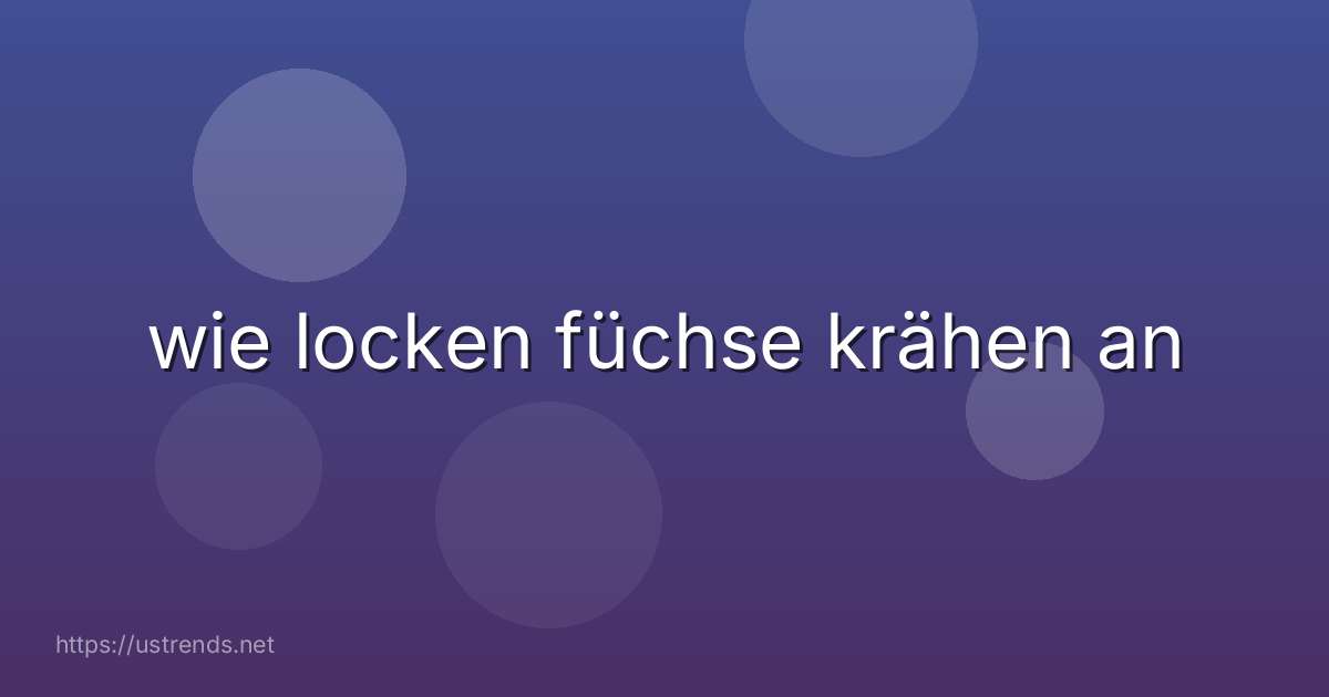 wie locken füchse krähen an