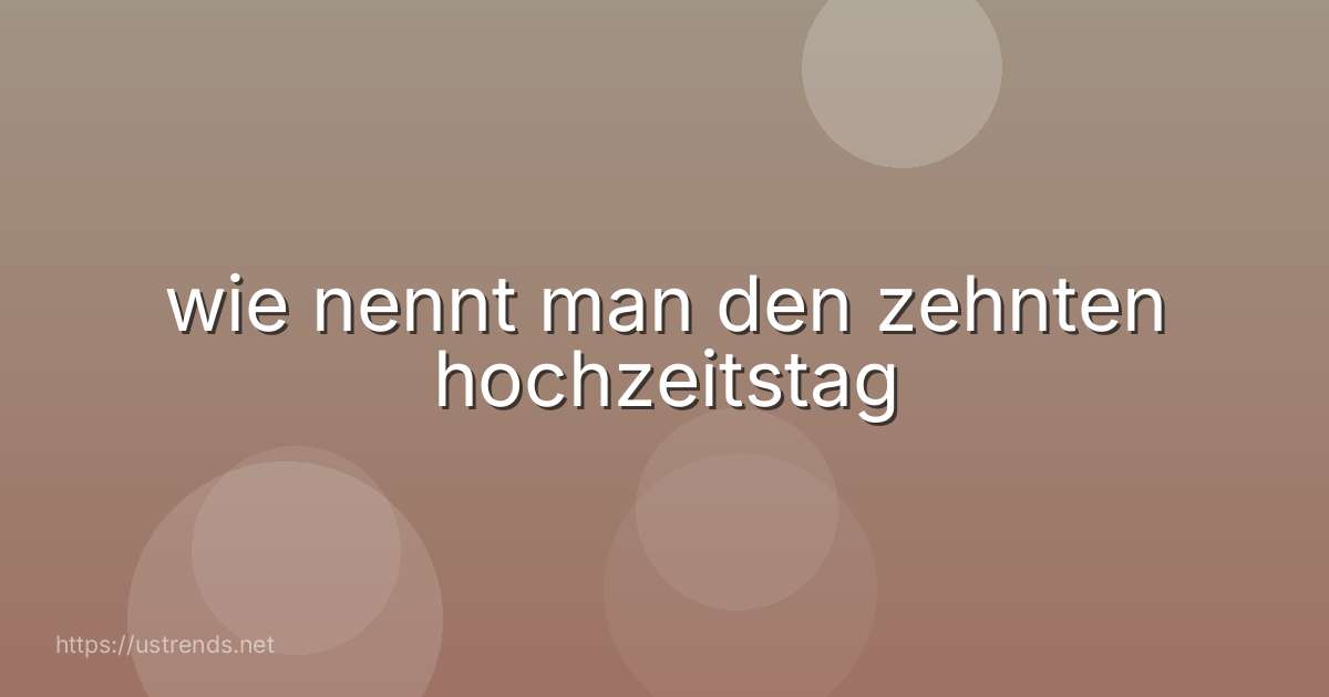 wie nennt man den zehnten hochzeitstag