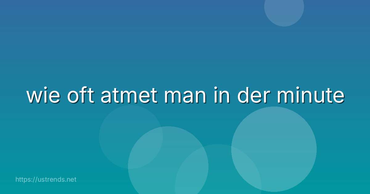 wie oft atmet man in der minute