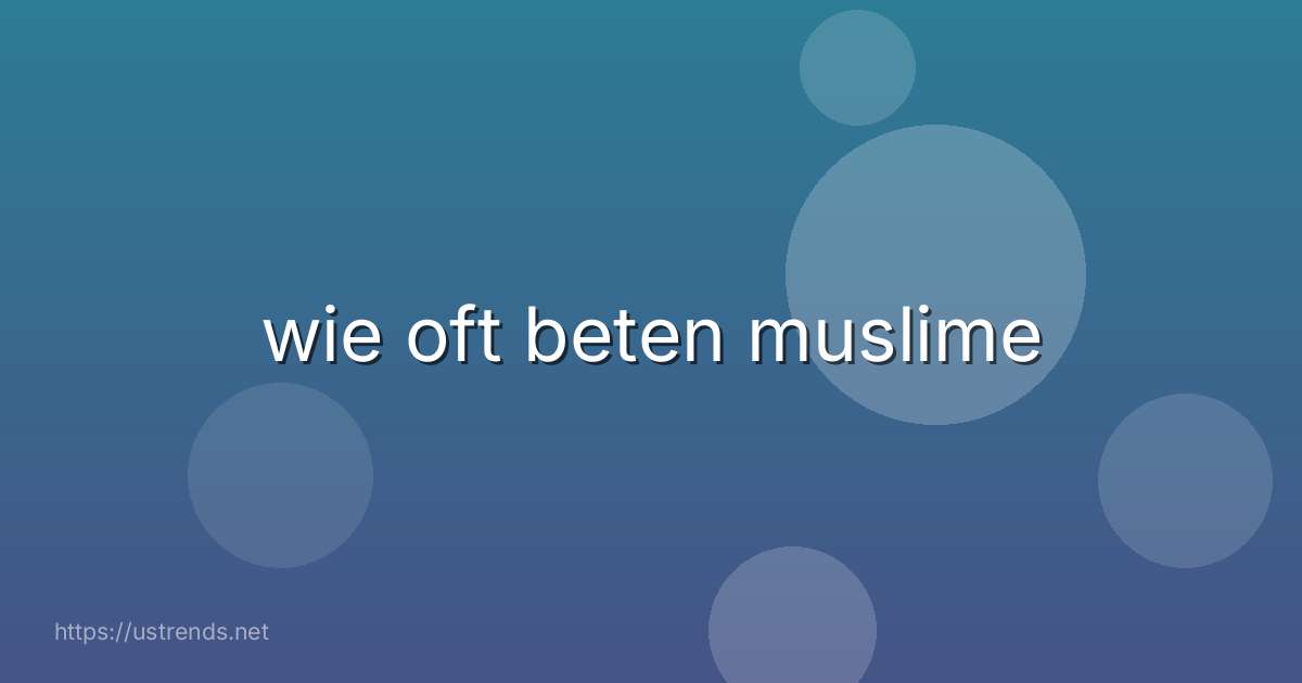 wie oft beten muslime