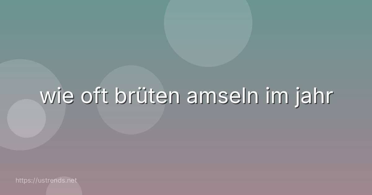 wie oft brüten amseln im jahr
