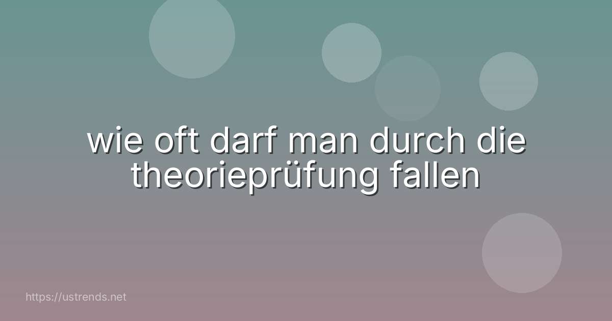 wie oft darf man durch die theorieprüfung fallen