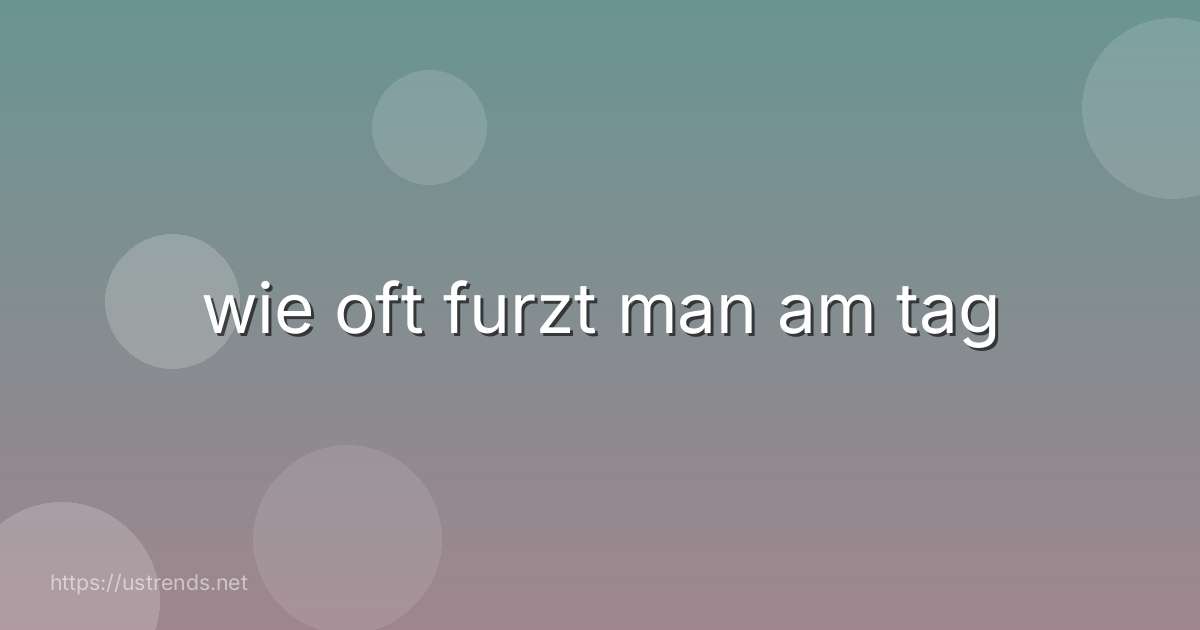 wie oft furzt man am tag