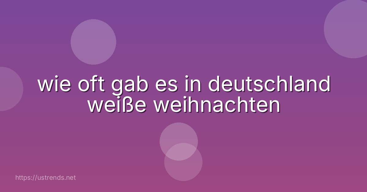 wie oft gab es in deutschland weiße weihnachten