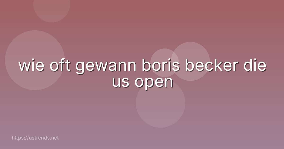 wie oft gewann boris becker die us open