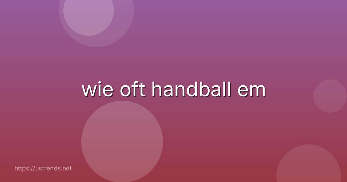 wie oft handball em