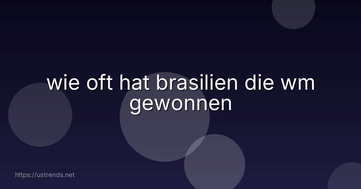 wie oft hat brasilien die wm gewonnen