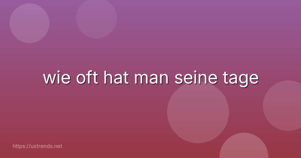 wie oft hat man seine tage