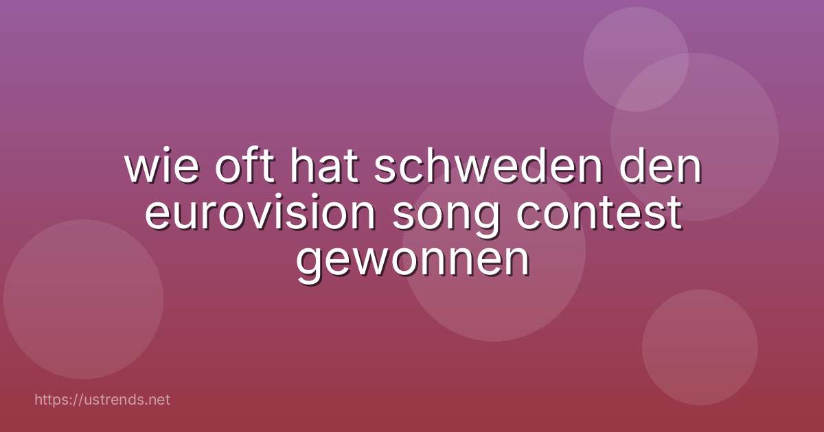 wie oft hat schweden den eurovision song contest gewonnen