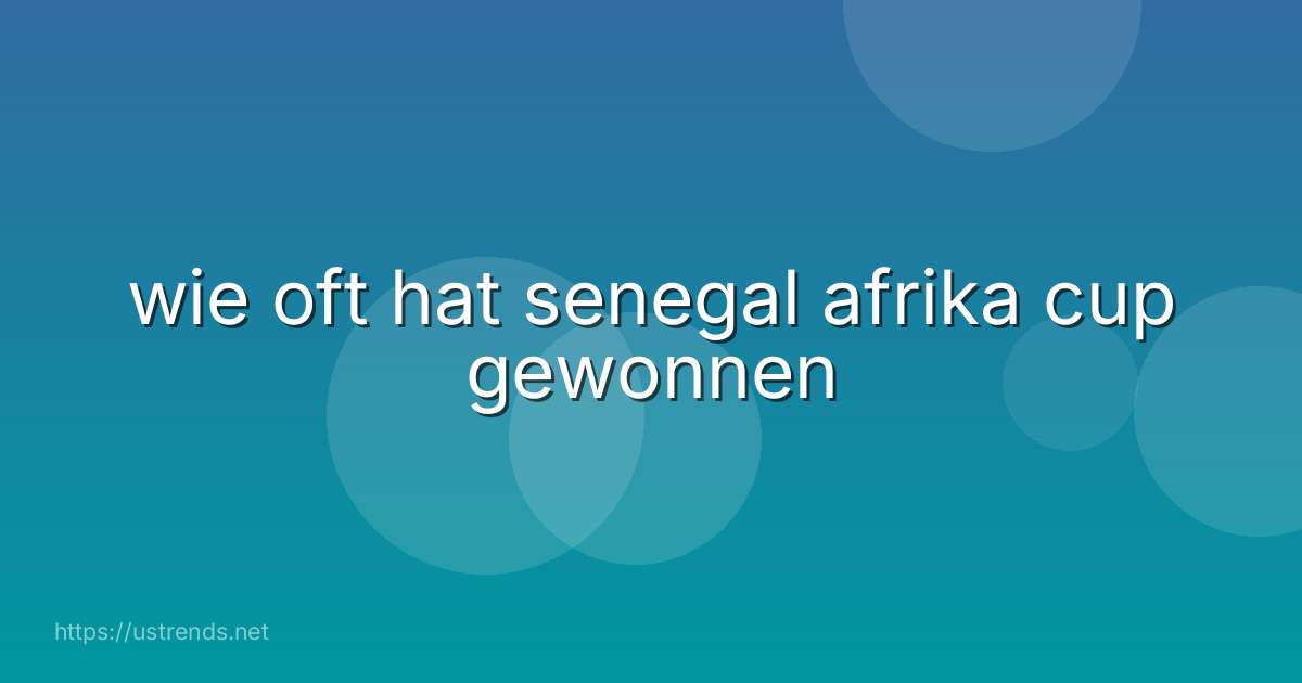 wie oft hat senegal afrika cup gewonnen