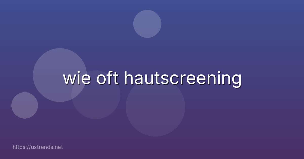 wie oft hautscreening
