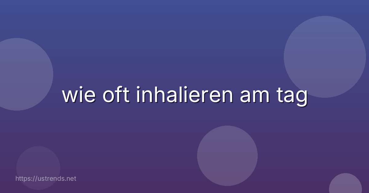 wie oft inhalieren am tag