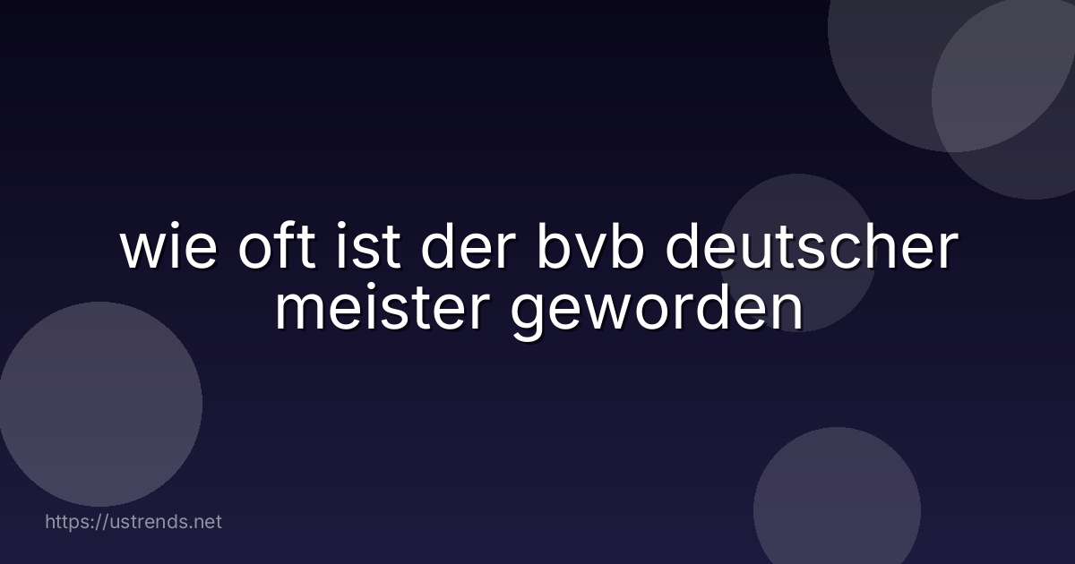 wie oft ist der bvb deutscher meister geworden