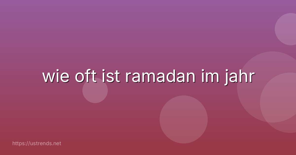 wie oft ist ramadan im jahr