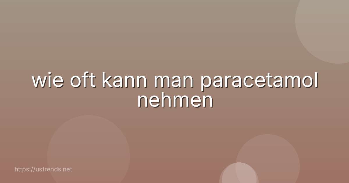 wie oft kann man paracetamol nehmen