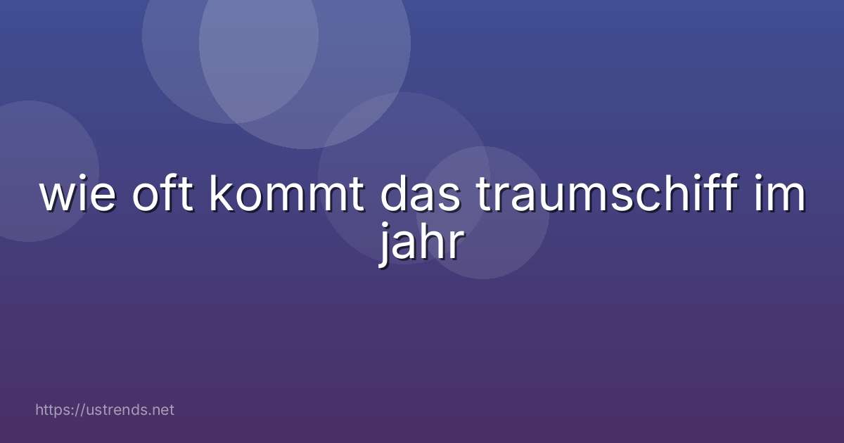 wie oft kommt das traumschiff im jahr