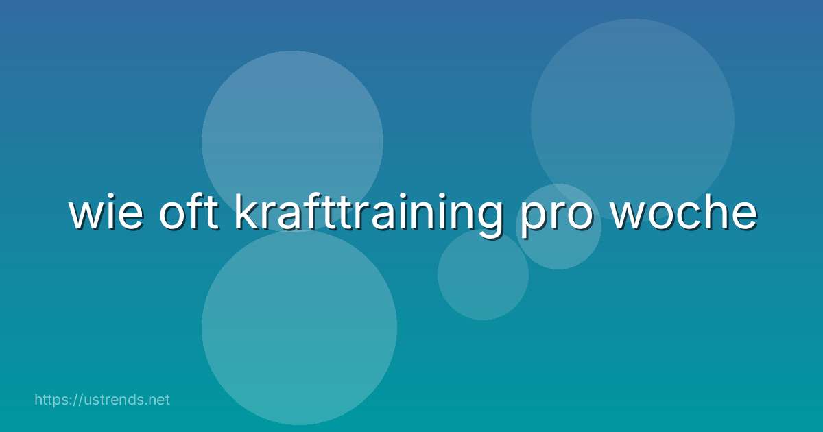 wie oft krafttraining pro woche