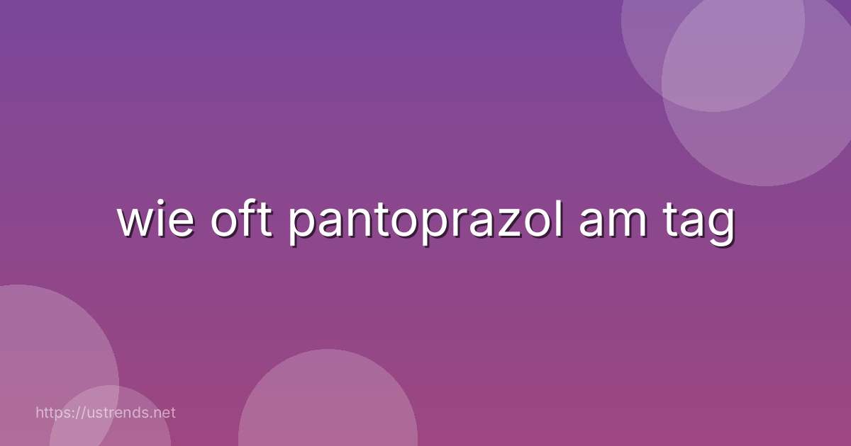wie oft pantoprazol am tag