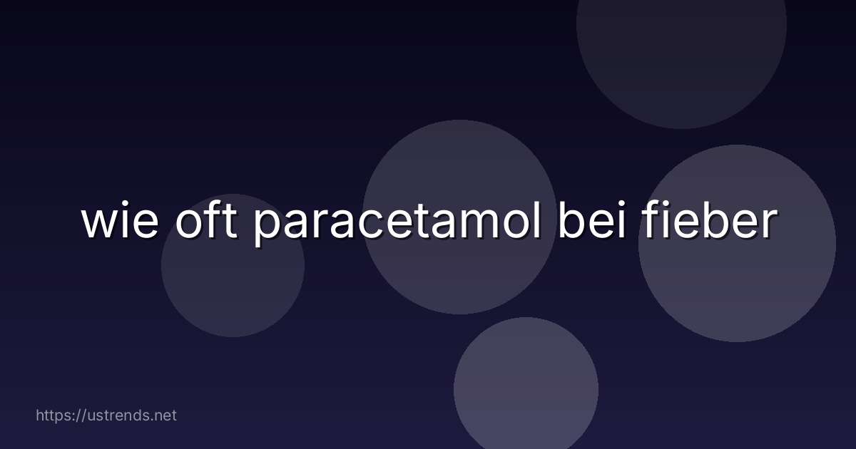 wie oft paracetamol bei fieber