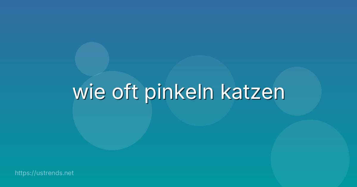 wie oft pinkeln katzen