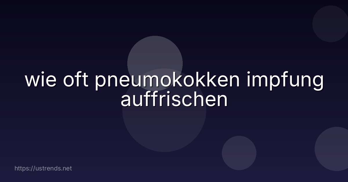 wie oft pneumokokken impfung auffrischen