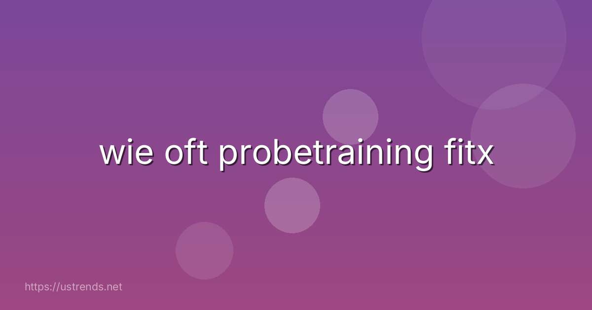 wie oft probetraining fitx