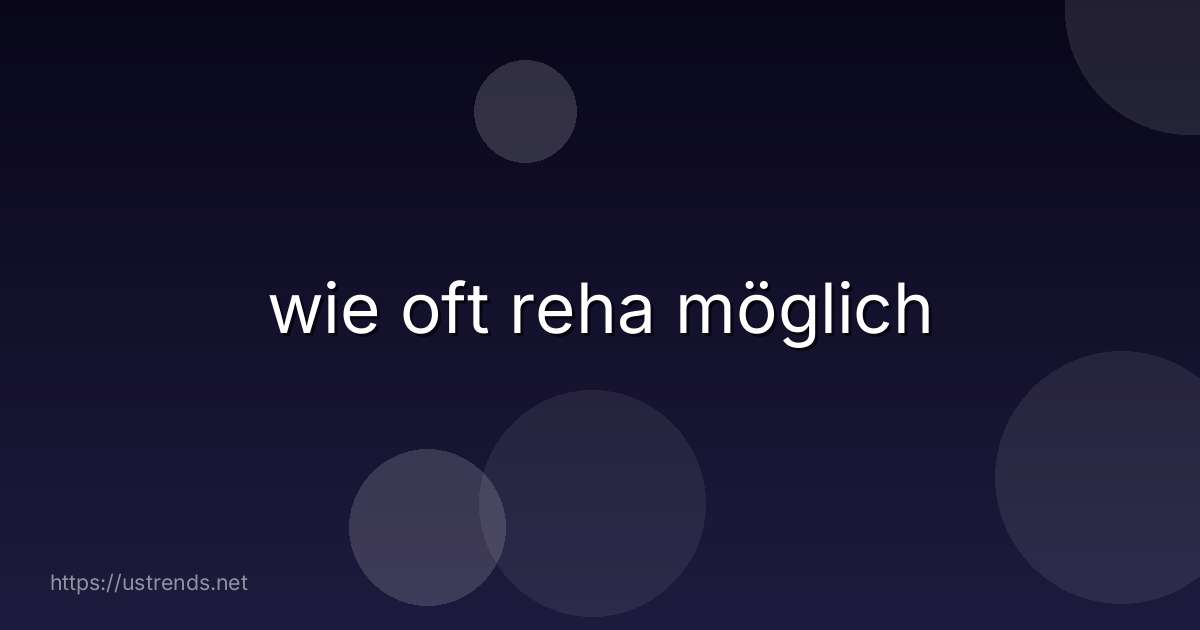 wie oft reha möglich