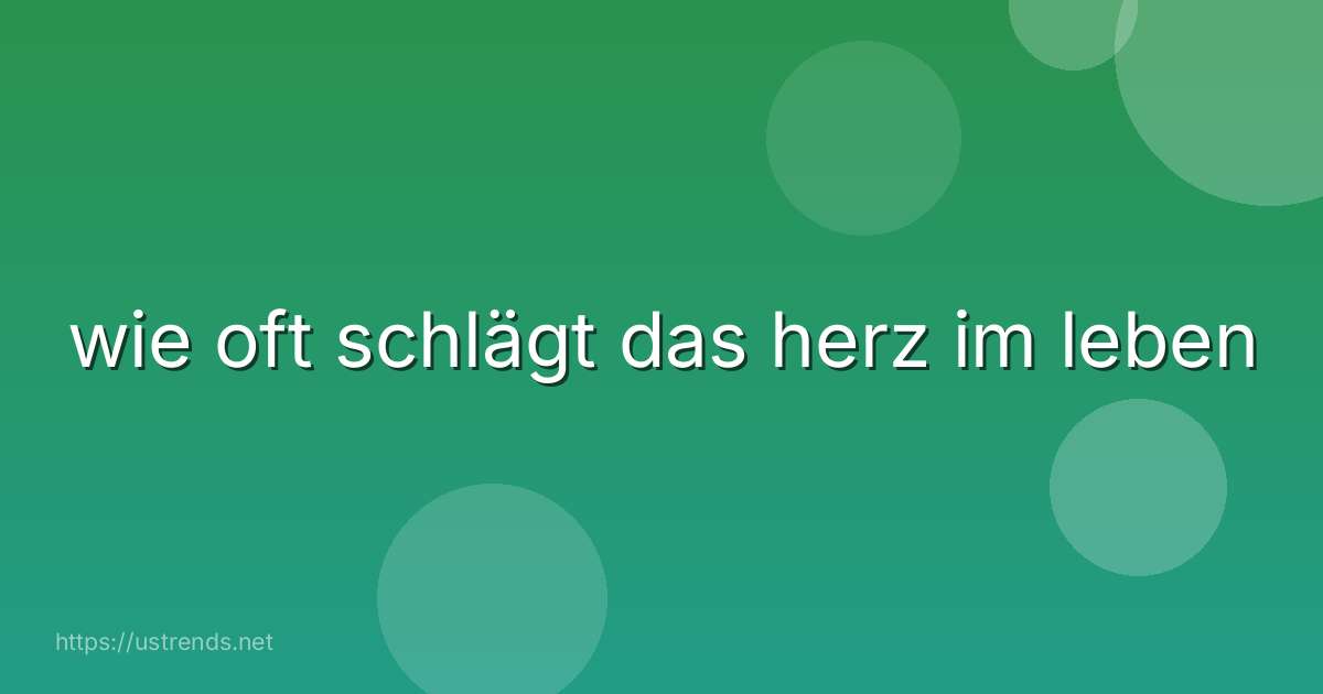 wie oft schlägt das herz im leben