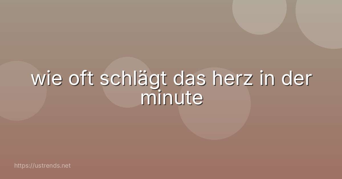 wie oft schlägt das herz in der minute