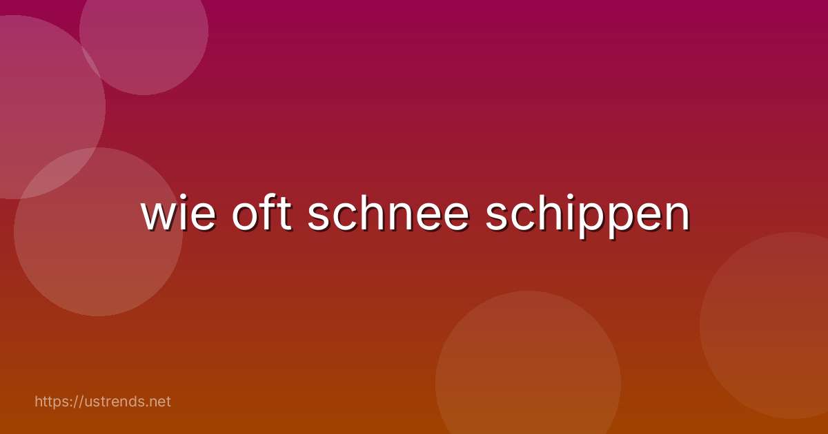 wie oft schnee schippen