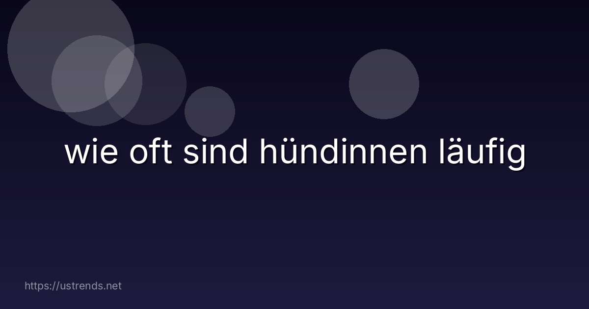 wie oft sind hündinnen läufig