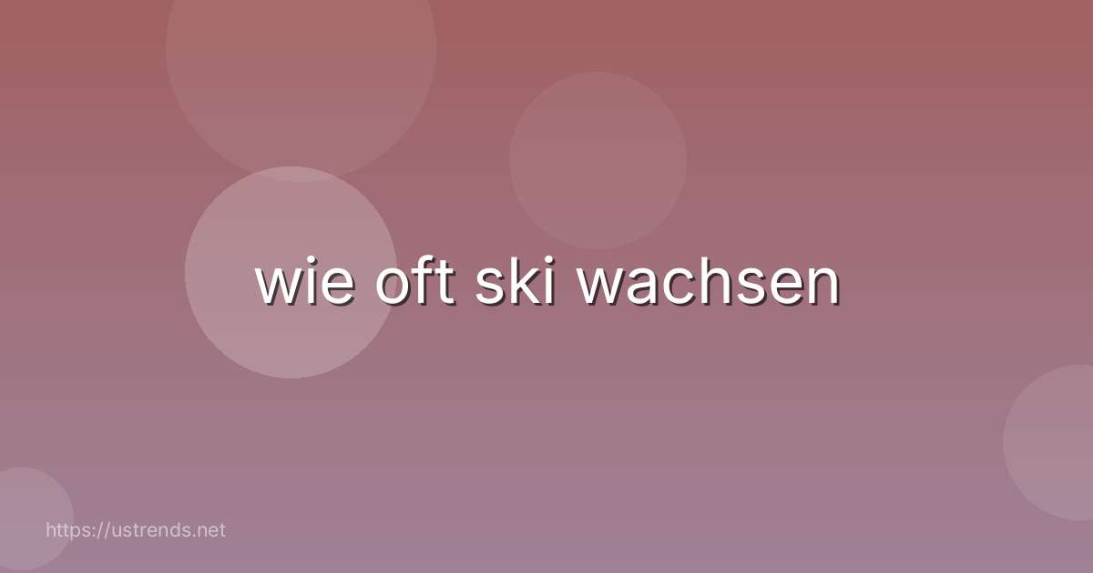 wie oft ski wachsen