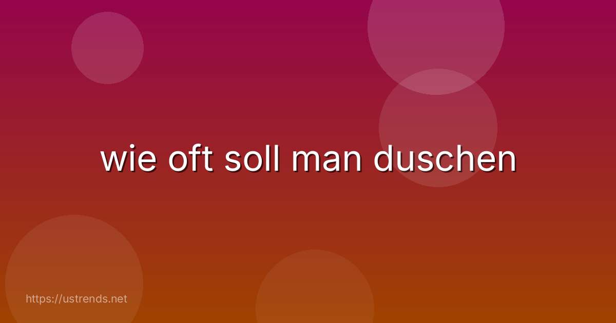 wie oft soll man duschen