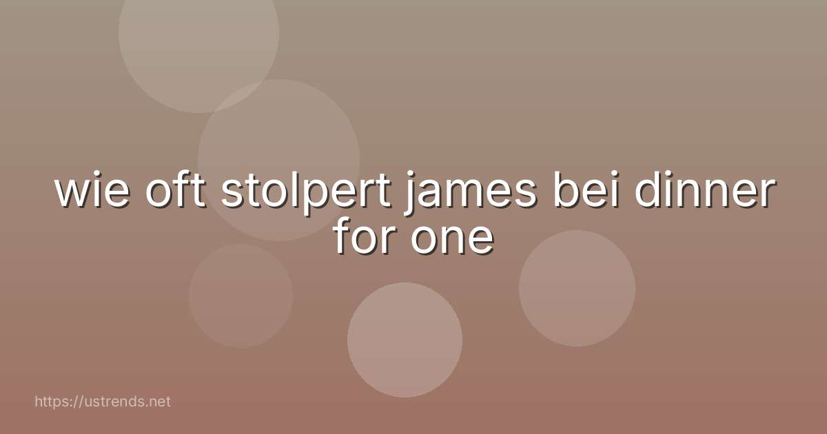 wie oft stolpert james bei dinner for one