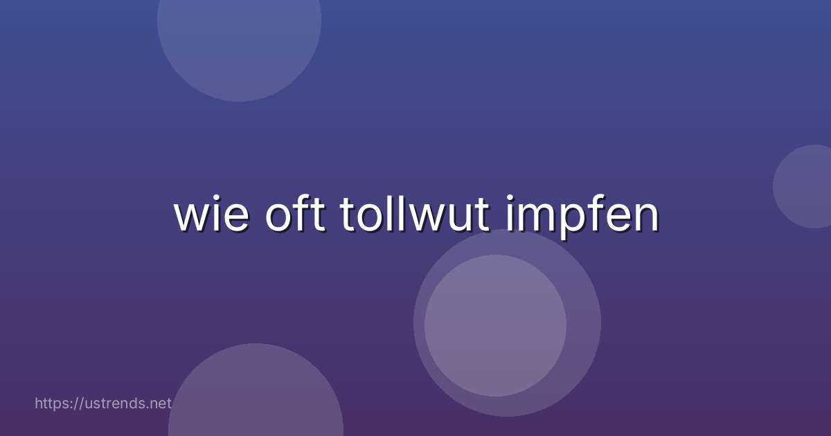 wie oft tollwut impfen