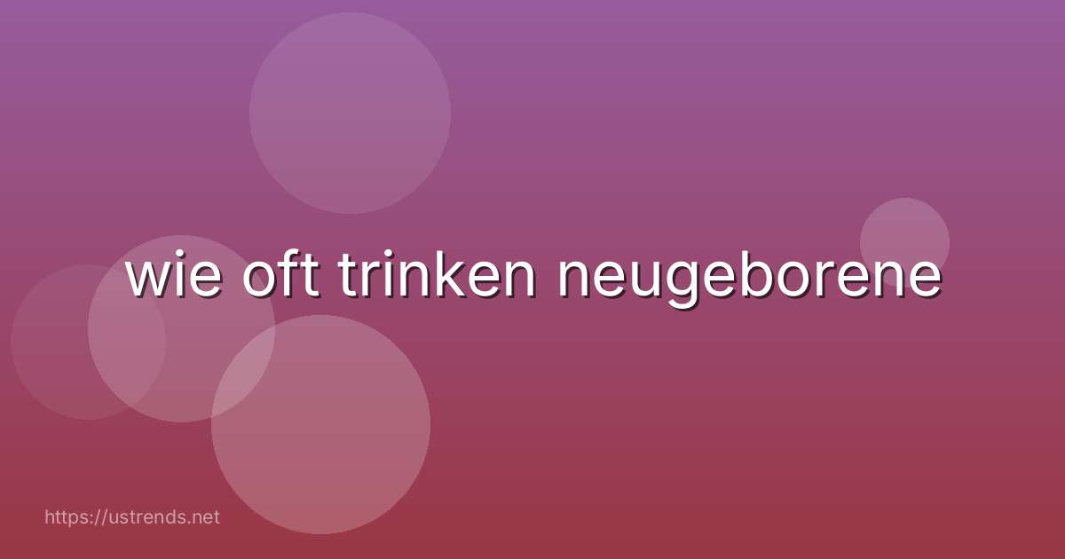 wie oft trinken neugeborene
