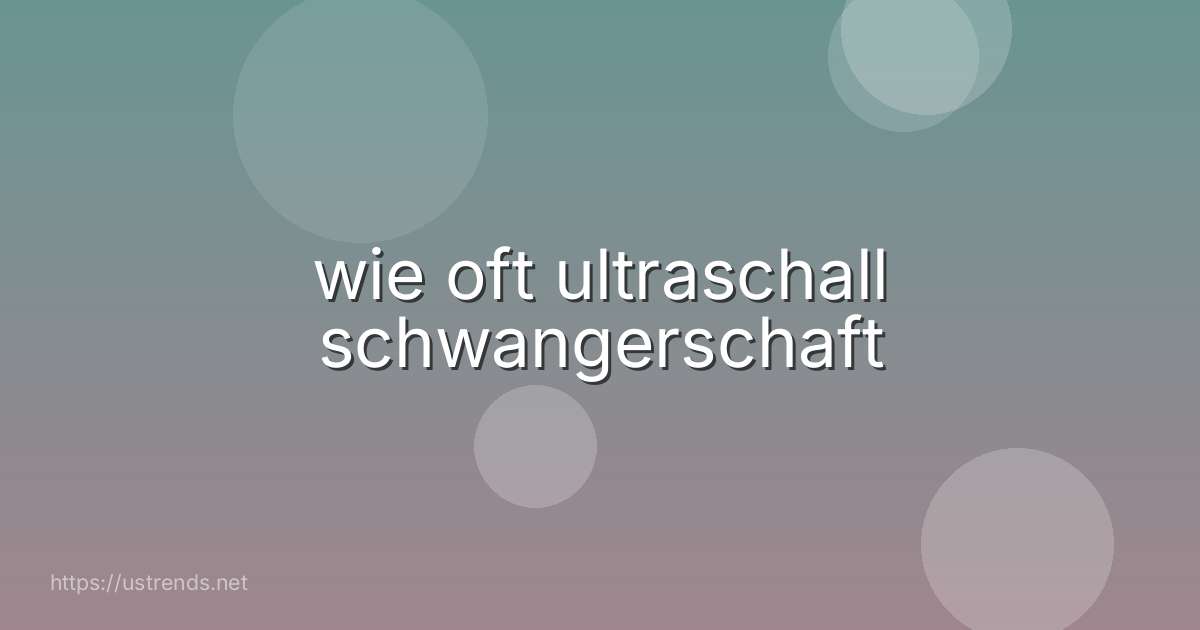 wie oft ultraschall schwangerschaft