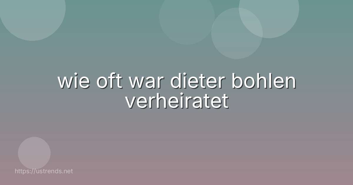 wie oft war dieter bohlen verheiratet