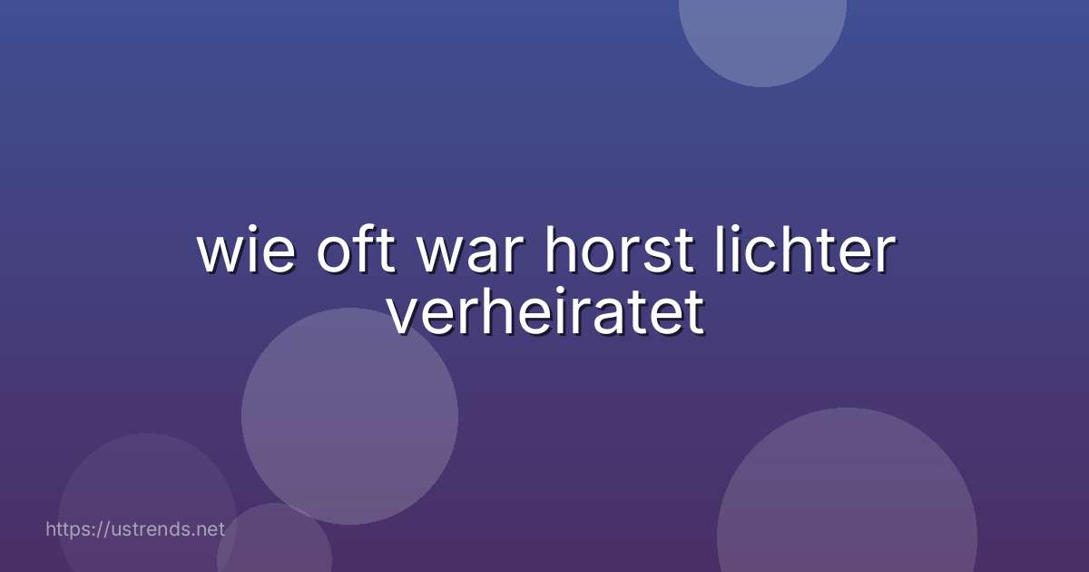 wie oft war horst lichter verheiratet