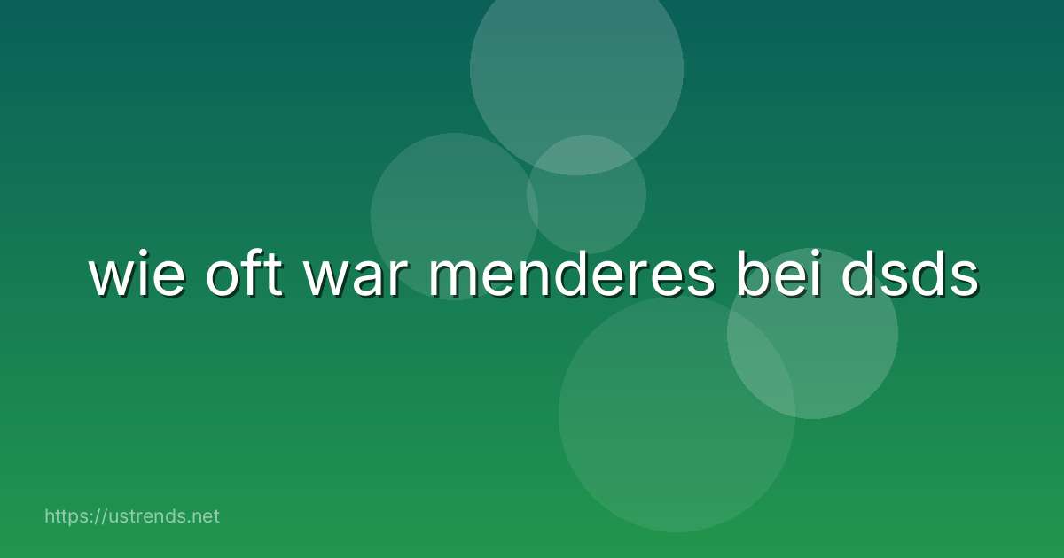 wie oft war menderes bei dsds