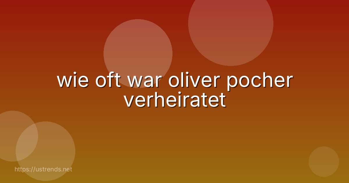 wie oft war oliver pocher verheiratet