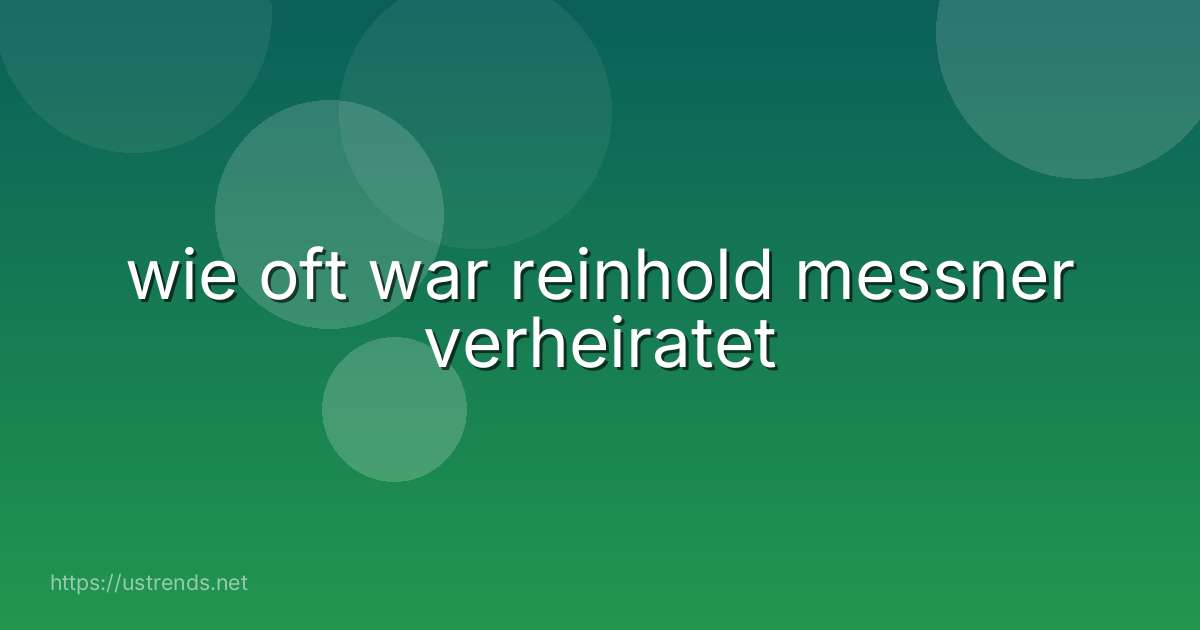 wie oft war reinhold messner verheiratet