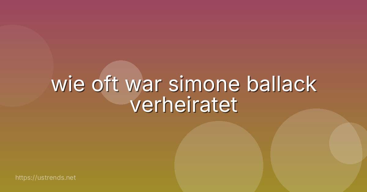 wie oft war simone ballack verheiratet