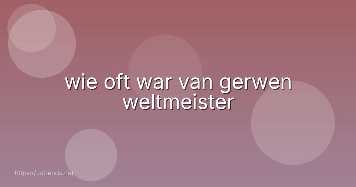 wie oft war van gerwen weltmeister