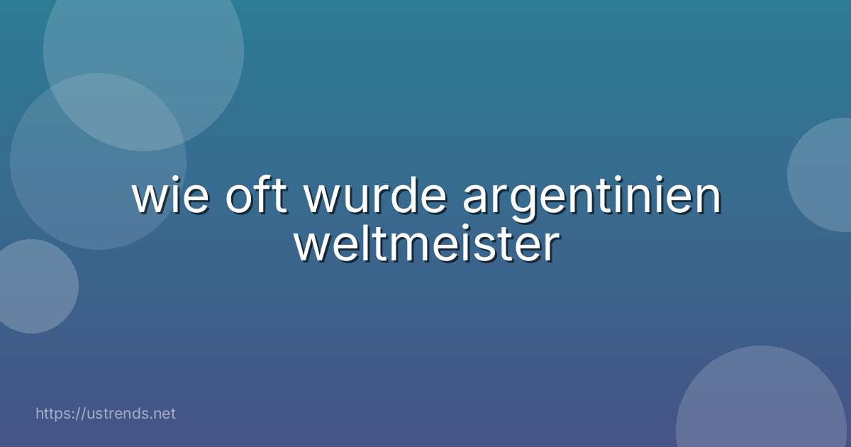 wie oft wurde argentinien weltmeister