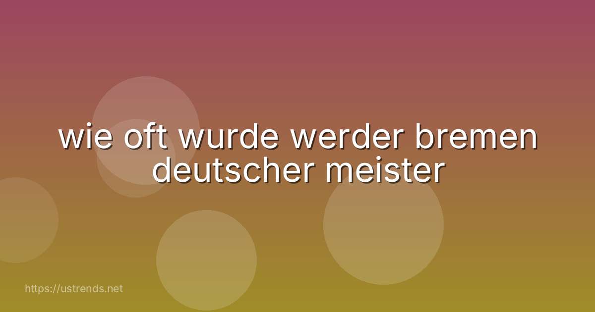 wie oft wurde werder bremen deutscher meister