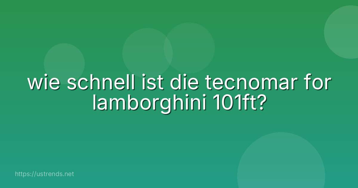 wie schnell ist die tecnomar for lamborghini 101ft?