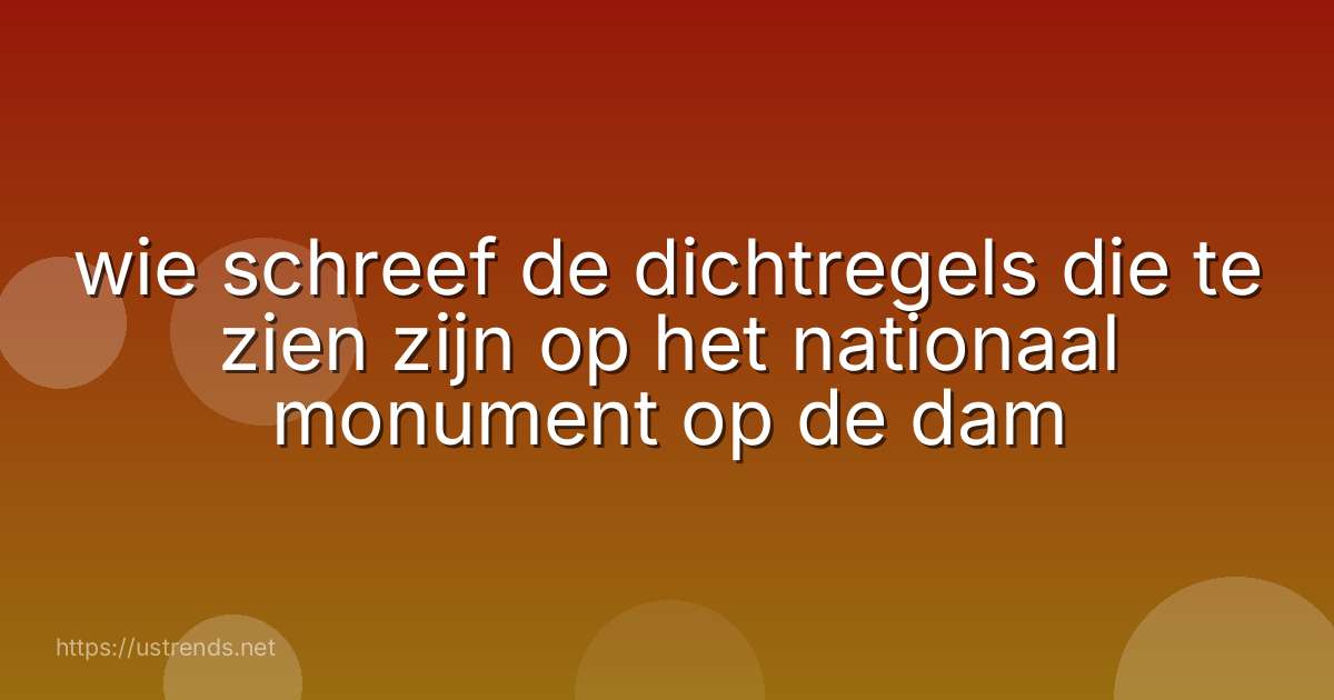 wie schreef de dichtregels die te zien zijn op het nationaal monument op de dam