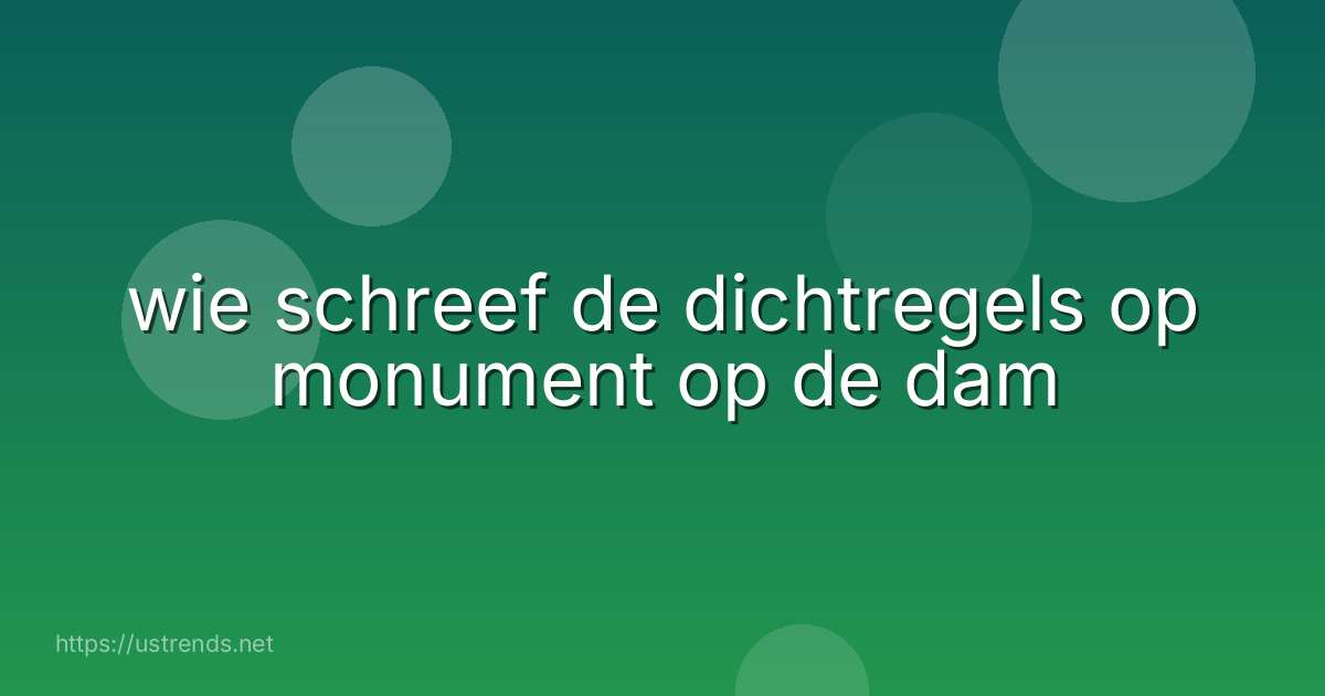 wie schreef de dichtregels op monument op de dam