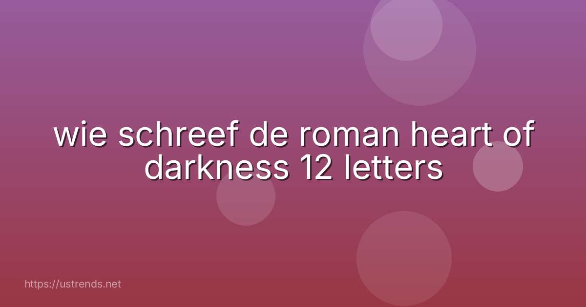 wie schreef de roman heart of darkness 12 letters
